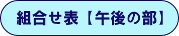 組合せ表【午後の部】